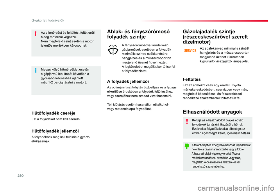TOYOTA PROACE 2017 Kezelési útmutató (in Hungarian) 280
Proace_hu_Chap07_info-pratiques_ed01-2016
Hűtőfolyadék cseréje
Ezt a folyadékot nem kell cserélni.
Hűtőfolyadék jellemzői
A folyadéknak meg kell felelnie a gyártó
előírásainak.Az TOYOTA PROACE 2017 Kezelési útmutató (in Hungarian) 280
Proace_hu_Chap07_info-pratiques_ed01-2016
Hűtőfolyadék cseréje
Ezt a folyadékot nem kell cserélni.
Hűtőfolyadék jellemzői
A folyadéknak meg kell felelnie a gyártó
előírásainak.Az