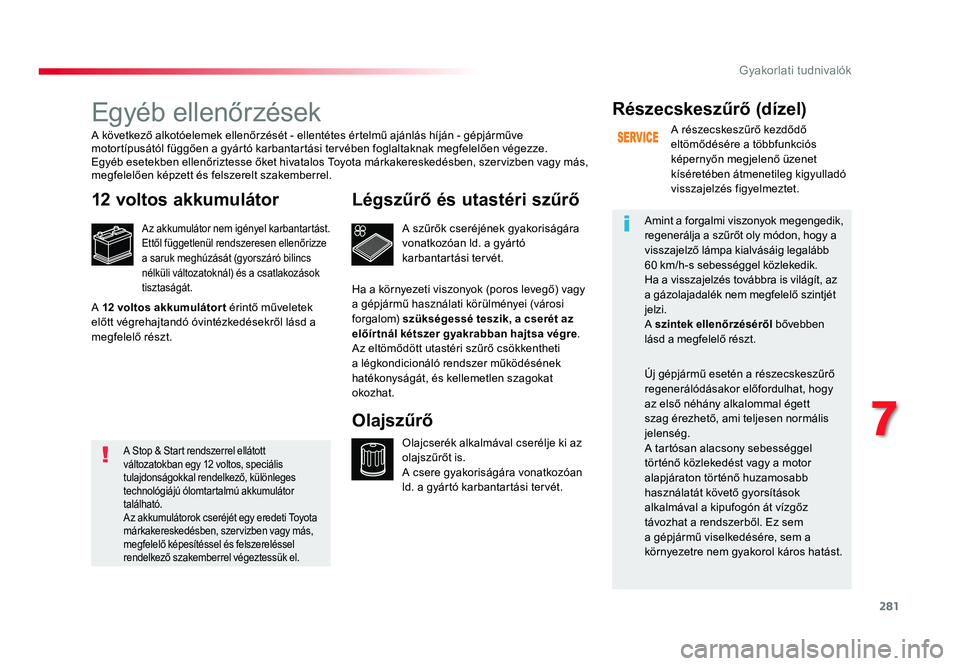TOYOTA PROACE 2017 Kezelési útmutató (in Hungarian) 281
Proace_hu_Chap07_info-pratiques_ed01-2016
Egyéb ellenőrzések
12 voltos akkumulátor
Az akkumulátor nem igényel karbantartást.
Ettől függetlenül rendszeresen ellenőrizze
a saruk meghúz TOYOTA PROACE 2017 Kezelési útmutató (in Hungarian) 281
Proace_hu_Chap07_info-pratiques_ed01-2016
Egyéb ellenőrzések
12 voltos akkumulátor
Az akkumulátor nem igényel karbantartást.
Ettől függetlenül rendszeresen ellenőrizze
a saruk meghúz