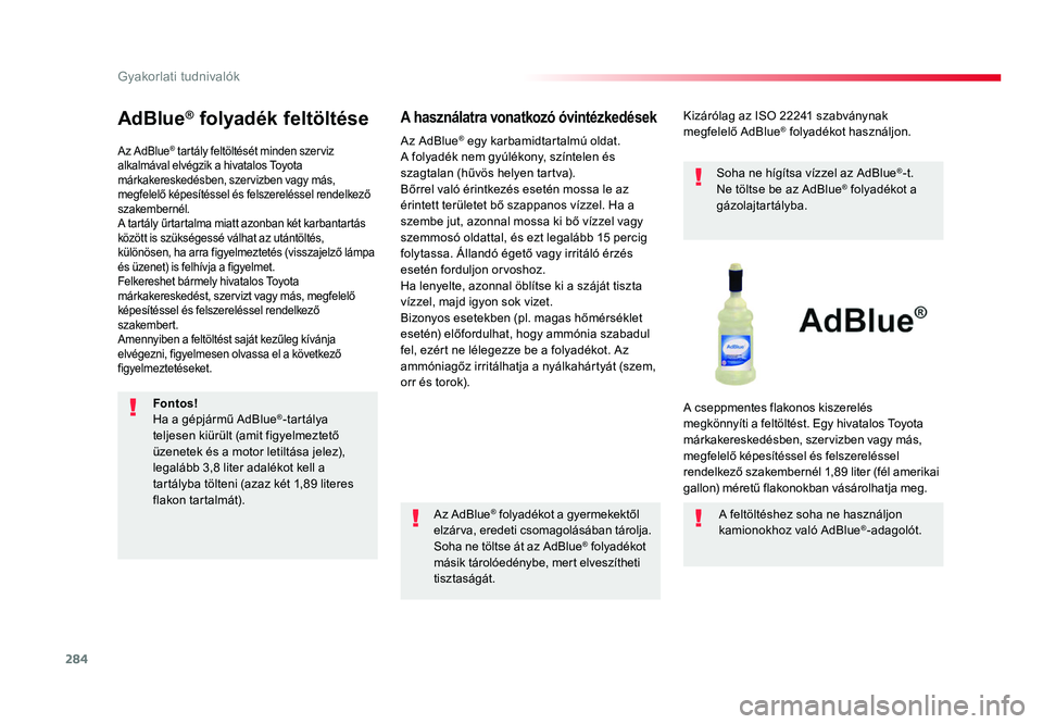 TOYOTA PROACE 2017 Kezelési útmutató (in Hungarian) 284
Proace_hu_Chap07_info-pratiques_ed01-2016
AdBlue® folyadék feltöltése
Az AdBlue® tartály feltöltését minden szerviz
alkalmával elvégzik a hivatalos Toyota
márkakereskedésben, szervi TOYOTA PROACE 2017 Kezelési útmutató (in Hungarian) 284
Proace_hu_Chap07_info-pratiques_ed01-2016
AdBlue® folyadék feltöltése
Az AdBlue® tartály feltöltését minden szerviz
alkalmával elvégzik a hivatalos Toyota
márkakereskedésben, szervi