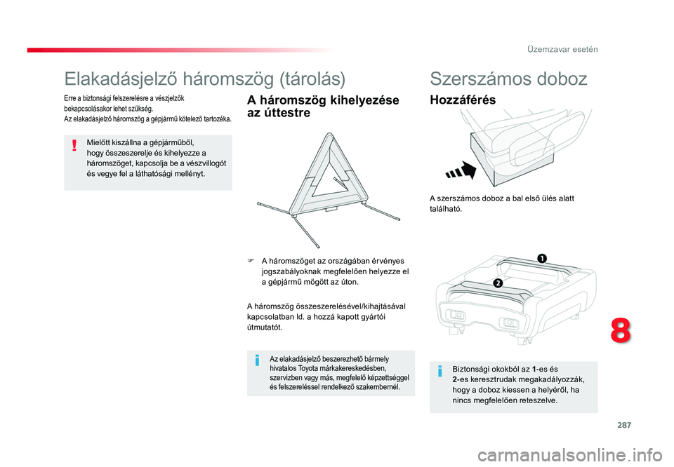 TOYOTA PROACE 2017 Kezelési útmutató (in Hungarian) 287
Proace_hu_Chap08_En-cas-de-panne_ed01-2016
Elakadásjelző háromszög (tárolás)
Mielőtt kiszállna a gépjárműből,
hogy összeszerelje és kihelyezze a
háromszöget, kapcsolja be a vész TOYOTA PROACE 2017 Kezelési útmutató (in Hungarian) 287
Proace_hu_Chap08_En-cas-de-panne_ed01-2016
Elakadásjelző háromszög (tárolás)
Mielőtt kiszállna a gépjárműből,
hogy összeszerelje és kihelyezze a
háromszöget, kapcsolja be a vész