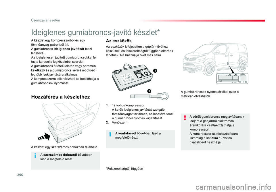 TOYOTA PROACE 2017 Kezelési útmutató (in Hungarian) 290
Proace_hu_Chap08_En-cas-de-panne_ed01-2016
A készlet egy szerszámos dobozban található.
A készlet egy kompresszorból és egy
tömítőanyag-patronból áll.
A gumiabroncs ideiglenes javít TOYOTA PROACE 2017 Kezelési útmutató (in Hungarian) 290
Proace_hu_Chap08_En-cas-de-panne_ed01-2016
A készlet egy szerszámos dobozban található.
A készlet egy kompresszorból és egy
tömítőanyag-patronból áll.
A gumiabroncs ideiglenes javít