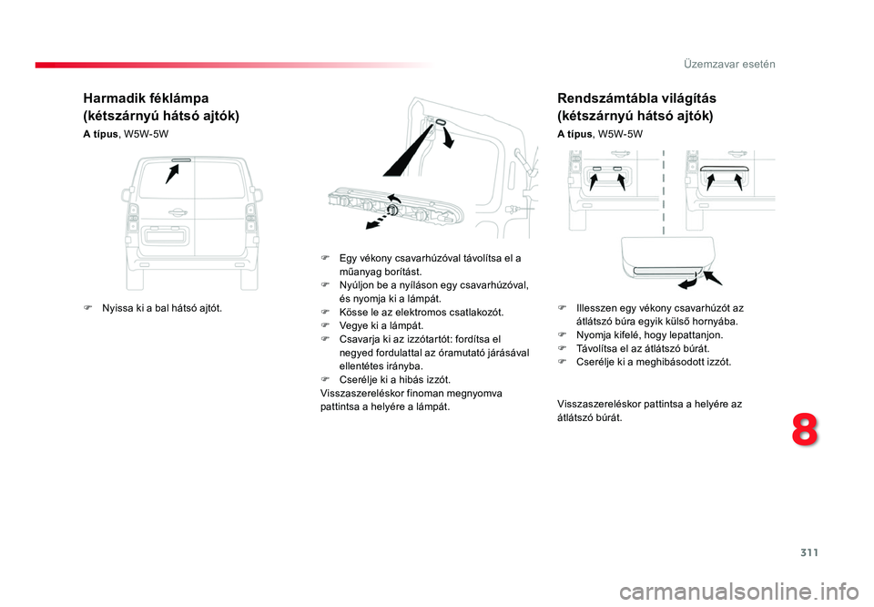 TOYOTA PROACE 2017 Kezelési útmutató (in Hungarian) 311
Proace_hu_Chap08_En-cas-de-panne_ed01-2016
Rendszámtábla világítás
(kétszárnyú hátsó ajtók)
A típus, W5W-5W
F
Egy vékony csavarhúzóval távolítsa el a műanyag borítást.
F Nyú TOYOTA PROACE 2017 Kezelési útmutató (in Hungarian) 311
Proace_hu_Chap08_En-cas-de-panne_ed01-2016
Rendszámtábla világítás
(kétszárnyú hátsó ajtók)
A típus, W5W-5W
F
Egy vékony csavarhúzóval távolítsa el a műanyag borítást.
F Nyú