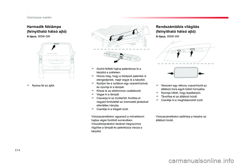 TOYOTA PROACE 2017 Kezelési útmutató (in Hungarian) 314
Proace_hu_Chap08_En-cas-de-panne_ed01-2016
Visszaszereléskor pattintsa a helyére az
átlátszó búrát.
F
Alulról felfelé hajtva patentozza le a kárpitot a széleken.
F Húzza meg, hogy a TOYOTA PROACE 2017 Kezelési útmutató (in Hungarian) 314
Proace_hu_Chap08_En-cas-de-panne_ed01-2016
Visszaszereléskor pattintsa a helyére az
átlátszó búrát.
F
Alulról felfelé hajtva patentozza le a kárpitot a széleken.
F Húzza meg, hogy a