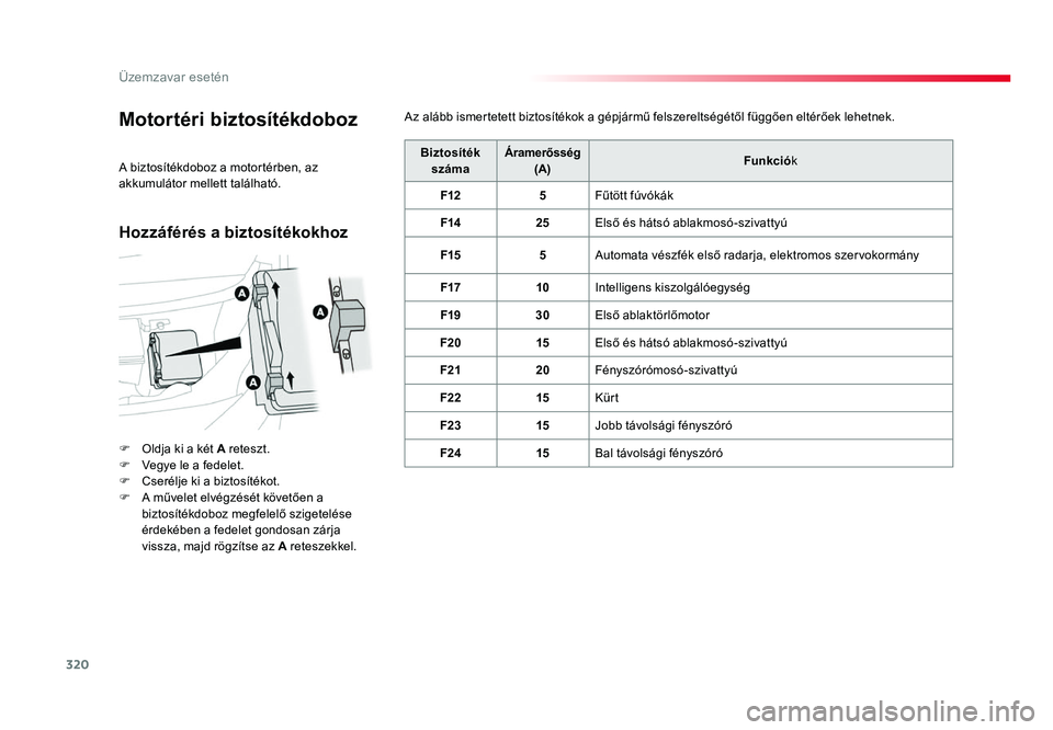 TOYOTA PROACE 2017 Kezelési útmutató (in Hungarian) 320
Proace_hu_Chap08_En-cas-de-panne_ed01-2016
Motortéri biztosítékdoboz
F Oldja ki a két A reteszt.
F Vegye le a fedelet.F Cserélje ki a biztosítékot.F A művelet elvégzését követően a bi TOYOTA PROACE 2017 Kezelési útmutató (in Hungarian) 320
Proace_hu_Chap08_En-cas-de-panne_ed01-2016
Motortéri biztosítékdoboz
F Oldja ki a két A reteszt.
F Vegye le a fedelet.F Cserélje ki a biztosítékot.F A művelet elvégzését követően a bi