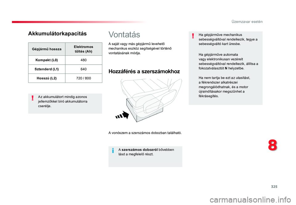 TOYOTA PROACE 2017 Kezelési útmutató (in Hungarian) 325
Proace_hu_Chap08_En-cas-de-panne_ed01-2016
Akkumulátorkapacitás
Gépjármű hosszaElektromos
töltés (Ah)
Kompakt (L0) 480
Sztenderd (L1) 640
Hosszú (L2) 720 / 800
Az akkumulátort mindig az TOYOTA PROACE 2017 Kezelési útmutató (in Hungarian) 325
Proace_hu_Chap08_En-cas-de-panne_ed01-2016
Akkumulátorkapacitás
Gépjármű hosszaElektromos
töltés (Ah)
Kompakt (L0) 480
Sztenderd (L1) 640
Hosszú (L2) 720 / 800
Az akkumulátort mindig az