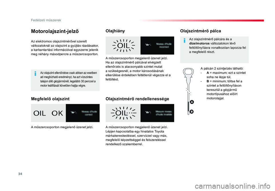 TOYOTA PROACE 2016 Kezelési útmutató (in Hungarian) 34
Proace_hu_Chap01_instruments-de-bord_ed01-2016
Motorolajszint-jelző
Az elektromos olajszintmérővel szerelt
változatoknál az olajszint a gyújtás ráadásakor,
a karbantartási információv TOYOTA PROACE 2016 Kezelési útmutató (in Hungarian) 34
Proace_hu_Chap01_instruments-de-bord_ed01-2016
Motorolajszint-jelző
Az elektromos olajszintmérővel szerelt
változatoknál az olajszint a gyújtás ráadásakor,
a karbantartási információv