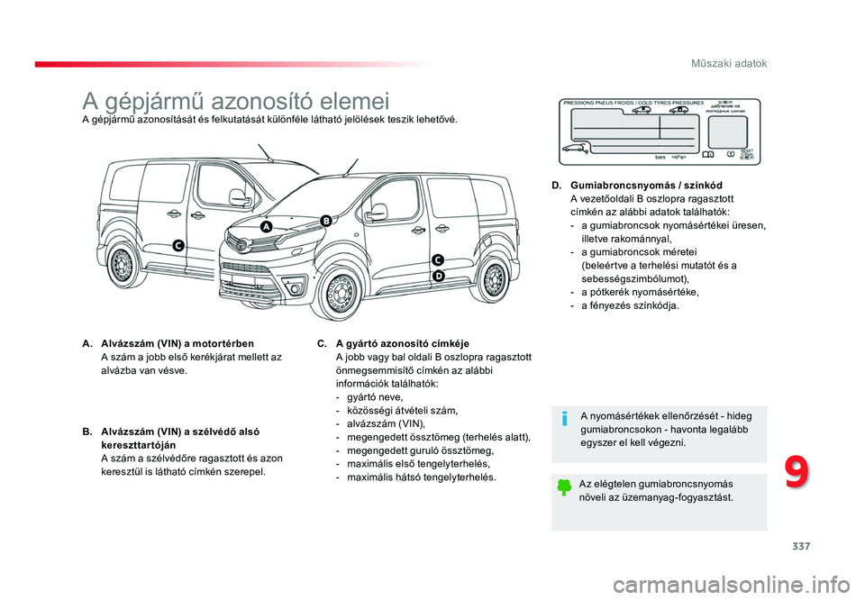 TOYOTA PROACE 2017 Kezelési útmutató (in Hungarian) 337
9
Műszaki adatok
Proace_hu_Chap09_caracteristiques-techniques_ed01-2016
A gépjármű azonosító elemeiA gépjármű azonosítását és felkutatását különféle látható jelölések teszik TOYOTA PROACE 2017 Kezelési útmutató (in Hungarian) 337
9
Műszaki adatok
Proace_hu_Chap09_caracteristiques-techniques_ed01-2016
A gépjármű azonosító elemeiA gépjármű azonosítását és felkutatását különféle látható jelölések teszik