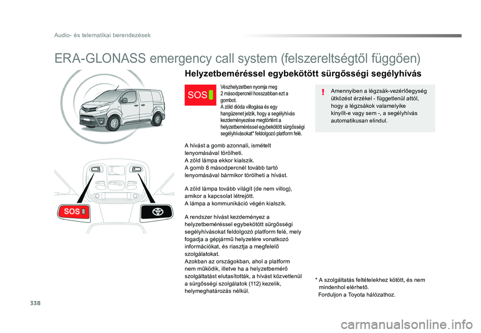 TOYOTA PROACE 2017 Kezelési útmutató (in Hungarian) 338
Proace_hu_Chap10a_BTA_ed01-2016
ERA-GLONASS emergency call system (felszereltségtől függően)
Amennyiben a légzsák-vezérlőegység
ütközést érzékel - függetlenül attól,
hogy a lég TOYOTA PROACE 2017 Kezelési útmutató (in Hungarian) 338
Proace_hu_Chap10a_BTA_ed01-2016
ERA-GLONASS emergency call system (felszereltségtől függően)
Amennyiben a légzsák-vezérlőegység
ütközést érzékel - függetlenül attól,
hogy a lég