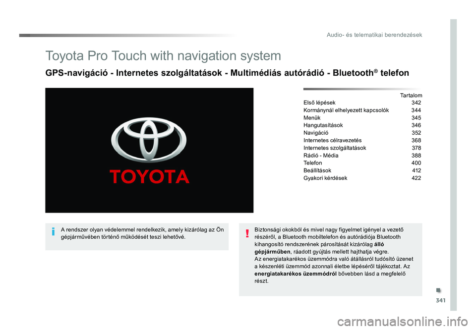 TOYOTA PROACE 2017 Kezelési útmutató (in Hungarian) .
341
Audio- és telematikai berendezések
Proace_hu_Chap10b_NAC-1_ed01-2016
Toyota Pro Touch with navigation system
GPS-navigáció - Internetes szolgáltatások - Multimédiás autórádió - Bluet TOYOTA PROACE 2017 Kezelési útmutató (in Hungarian) .
341
Audio- és telematikai berendezések
Proace_hu_Chap10b_NAC-1_ed01-2016
Toyota Pro Touch with navigation system
GPS-navigáció - Internetes szolgáltatások - Multimédiás autórádió - Bluet