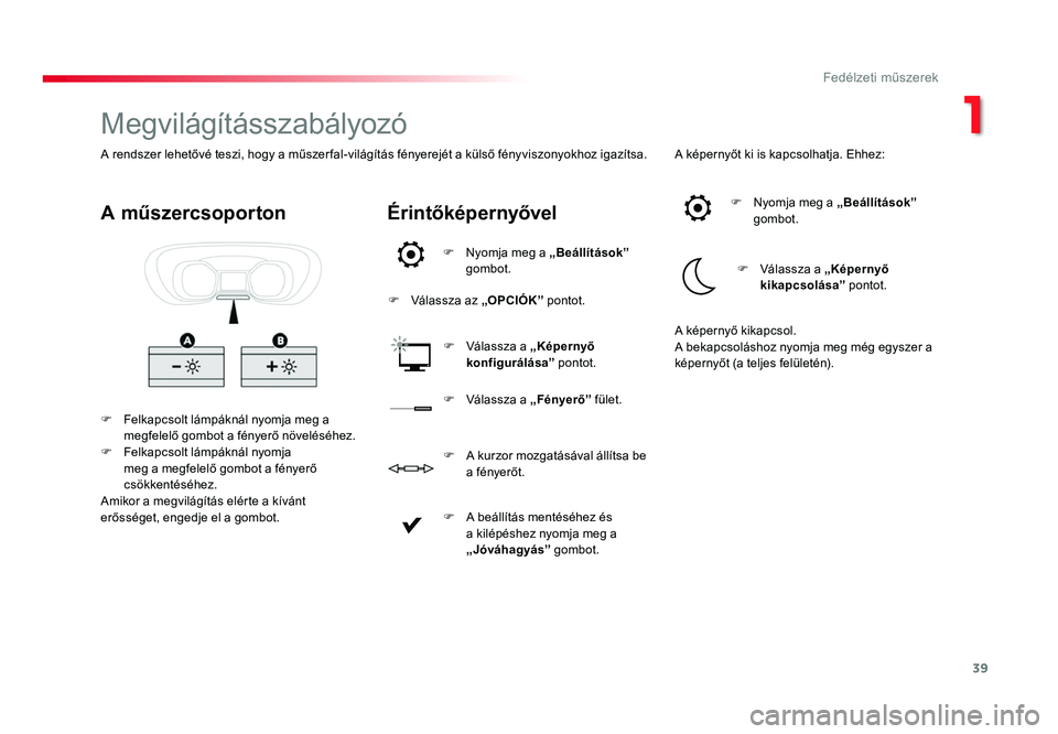 TOYOTA PROACE 2016 Kezelési útmutató (in Hungarian) 39
Proace_hu_Chap01_instruments-de-bord_ed01-2016
Megvilágításszabályozó
F Felkapcsolt lámpáknál nyomja meg a megfelelő gombot a fényerő növeléséhez.
F Felkapcsolt lámpáknál nyomja me TOYOTA PROACE 2016 Kezelési útmutató (in Hungarian) 39
Proace_hu_Chap01_instruments-de-bord_ed01-2016
Megvilágításszabályozó
F Felkapcsolt lámpáknál nyomja meg a megfelelő gombot a fényerő növeléséhez.
F Felkapcsolt lámpáknál nyomja me