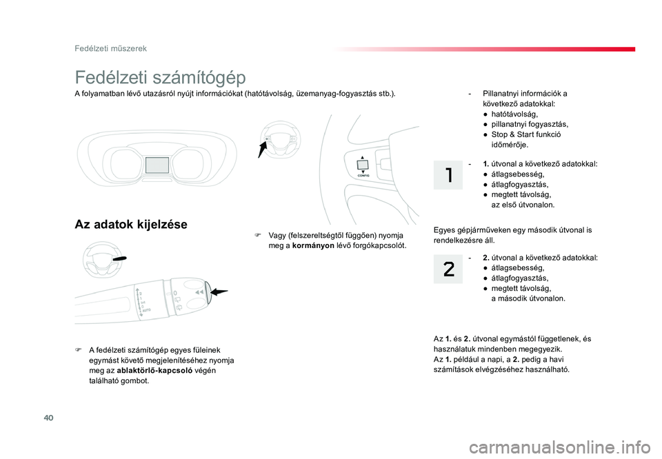 TOYOTA PROACE 2016 Kezelési útmutató (in Hungarian) 40
Proace_hu_Chap01_instruments-de-bord_ed01-2016
A folyamatban lévő utazásról nyújt információkat (hatótávolság, üzemanyag-fogyasztás stb.).
Fedélzeti számítógép
Az adatok kijelzése TOYOTA PROACE 2016 Kezelési útmutató (in Hungarian) 40
Proace_hu_Chap01_instruments-de-bord_ed01-2016
A folyamatban lévő utazásról nyújt információkat (hatótávolság, üzemanyag-fogyasztás stb.).
Fedélzeti számítógép
Az adatok kijelzése