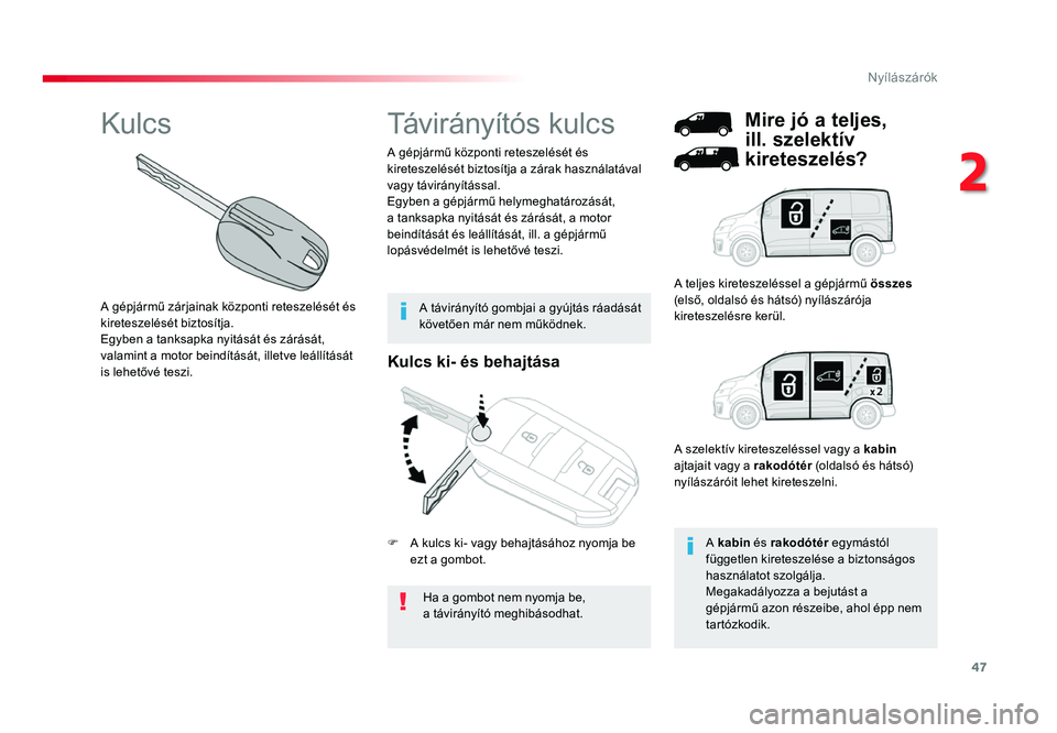 TOYOTA PROACE 2017 Kezelési útmutató (in Hungarian) 47
Proace_hu_Chap02_ouvertures_ed01-2016
Kulcs ki- és behajtása
Ha a gombot nem nyomja be, a távirányító meghibásodhat.
A gépjármű központi reteszelését és
kireteszelését biztosítja TOYOTA PROACE 2017 Kezelési útmutató (in Hungarian) 47
Proace_hu_Chap02_ouvertures_ed01-2016
Kulcs ki- és behajtása
Ha a gombot nem nyomja be, a távirányító meghibásodhat.
A gépjármű központi reteszelését és
kireteszelését biztosítja