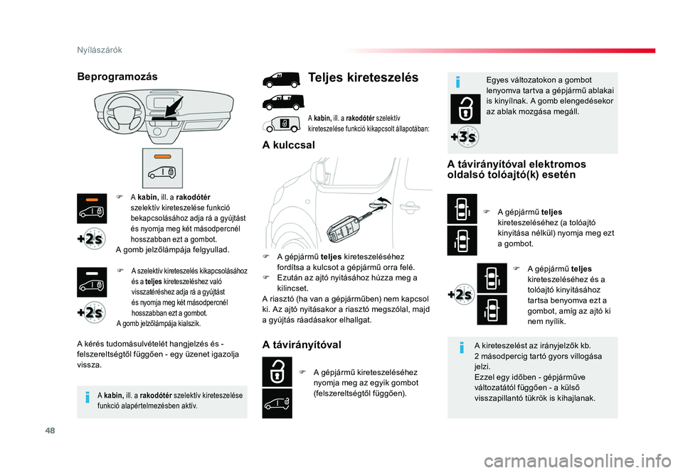TOYOTA PROACE 2017 Kezelési útmutató (in Hungarian) 48
Proace_hu_Chap02_ouvertures_ed01-2016
F A kabin, ill. a rakodótér
szelektív kireteszelése funkció
bekapcsolásához adja rá a gyújtást
és nyomja meg két másodpercnél
hosszabban ezt TOYOTA PROACE 2017 Kezelési útmutató (in Hungarian) 48
Proace_hu_Chap02_ouvertures_ed01-2016
F A kabin, ill. a rakodótér
szelektív kireteszelése funkció
bekapcsolásához adja rá a gyújtást
és nyomja meg két másodpercnél
hosszabban ezt