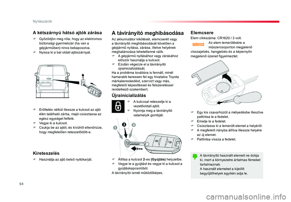 TOYOTA PROACE 2018 Kezelési útmutató (in Hungarian) 54
Proace_hu_Chap02_ouvertures_ed01-2016
Elemcsere
A távirányító használt elemeit ne dobja
ki, mert a környezetre ártalmas fémeket
tartalmaznak.
A használt elemeket a kijelölt
begyűjtőh TOYOTA PROACE 2018 Kezelési útmutató (in Hungarian) 54
Proace_hu_Chap02_ouvertures_ed01-2016
Elemcsere
A távirányító használt elemeit ne dobja
ki, mert a környezetre ártalmas fémeket
tartalmaznak.
A használt elemeket a kijelölt
begyűjtőh