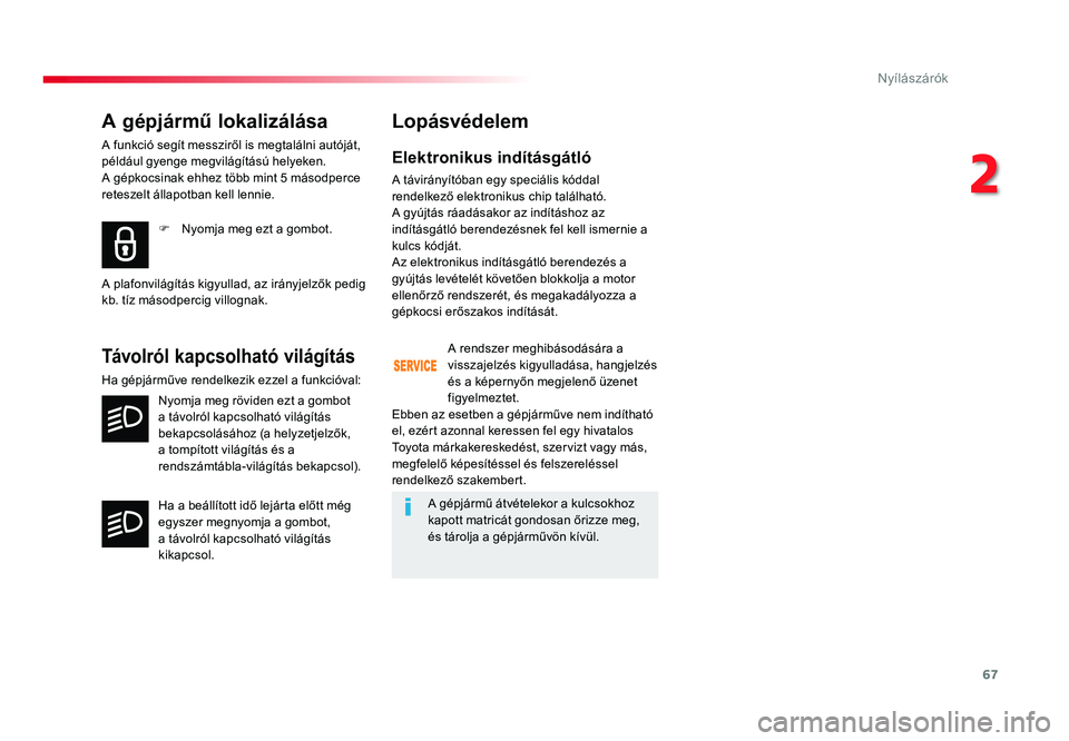 TOYOTA PROACE 2016 Kezelési útmutató (in Hungarian) 67
Proace_hu_Chap02_ouvertures_ed01-2016
A gépjármű lokalizálása
A funkció segít messziről is megtalálni autóját,
például gyenge megvilágítású helyeken.
A gépkocsinak ehhez több m TOYOTA PROACE 2016 Kezelési útmutató (in Hungarian) 67
Proace_hu_Chap02_ouvertures_ed01-2016
A gépjármű lokalizálása
A funkció segít messziről is megtalálni autóját,
például gyenge megvilágítású helyeken.
A gépkocsinak ehhez több m