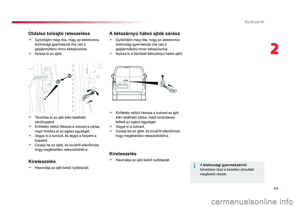 TOYOTA PROACE 2016 Kezelési útmutató (in Hungarian) 69
Proace_hu_Chap02_ouvertures_ed01-2016
A biztonsági gyermekzárról
bővebben lásd a kezelési útmutató
megfelelő részét.
Oldalsó tolóajtó reteszelése
F Győződjön meg róla, hogy az TOYOTA PROACE 2016 Kezelési útmutató (in Hungarian) 69
Proace_hu_Chap02_ouvertures_ed01-2016
A biztonsági gyermekzárról
bővebben lásd a kezelési útmutató
megfelelő részét.
Oldalsó tolóajtó reteszelése
F Győződjön meg róla, hogy az