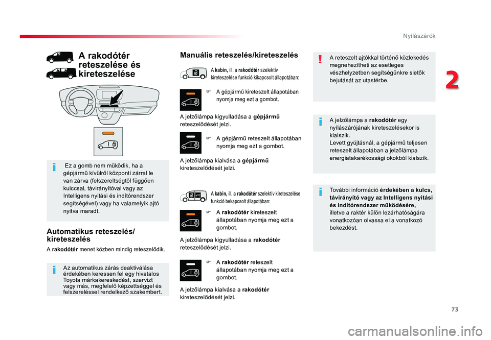 TOYOTA PROACE 2017 Kezelési útmutató (in Hungarian) 73
Proace_hu_Chap02_ouvertures_ed01-2016
F A gépjármű kireteszelt állapotában
nyomja meg ezt a gombot.
F A rakodótér reteszelt
állapotában nyomja meg ezt a
gombot. További információ
à TOYOTA PROACE 2017 Kezelési útmutató (in Hungarian) 73
Proace_hu_Chap02_ouvertures_ed01-2016
F A gépjármű kireteszelt állapotában
nyomja meg ezt a gombot.
F A rakodótér reteszelt
állapotában nyomja meg ezt a
gombot. További információ
Ã