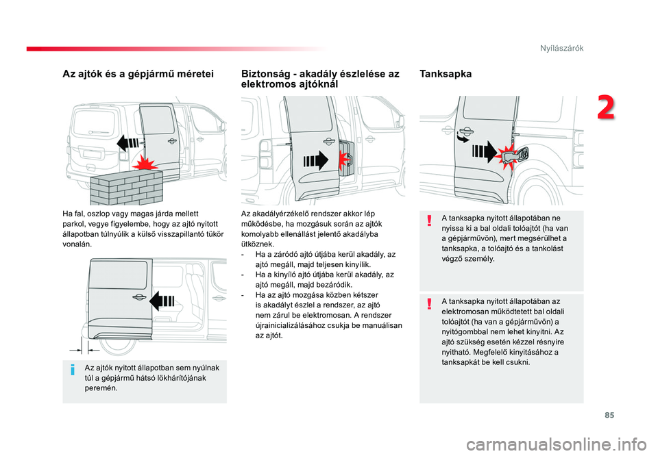 TOYOTA PROACE 2017 Kezelési útmutató (in Hungarian) 85
Proace_hu_Chap02_ouvertures_ed01-2016
Az ajtók nyitott állapotban sem nyúlnak túl a gépjármű hátsó lökhárítójának
peremén.
Az ajtók és a gépjármű méretei
Ha fal, oszlop vagy m TOYOTA PROACE 2017 Kezelési útmutató (in Hungarian) 85
Proace_hu_Chap02_ouvertures_ed01-2016
Az ajtók nyitott állapotban sem nyúlnak túl a gépjármű hátsó lökhárítójának
peremén.
Az ajtók és a gépjármű méretei
Ha fal, oszlop vagy m