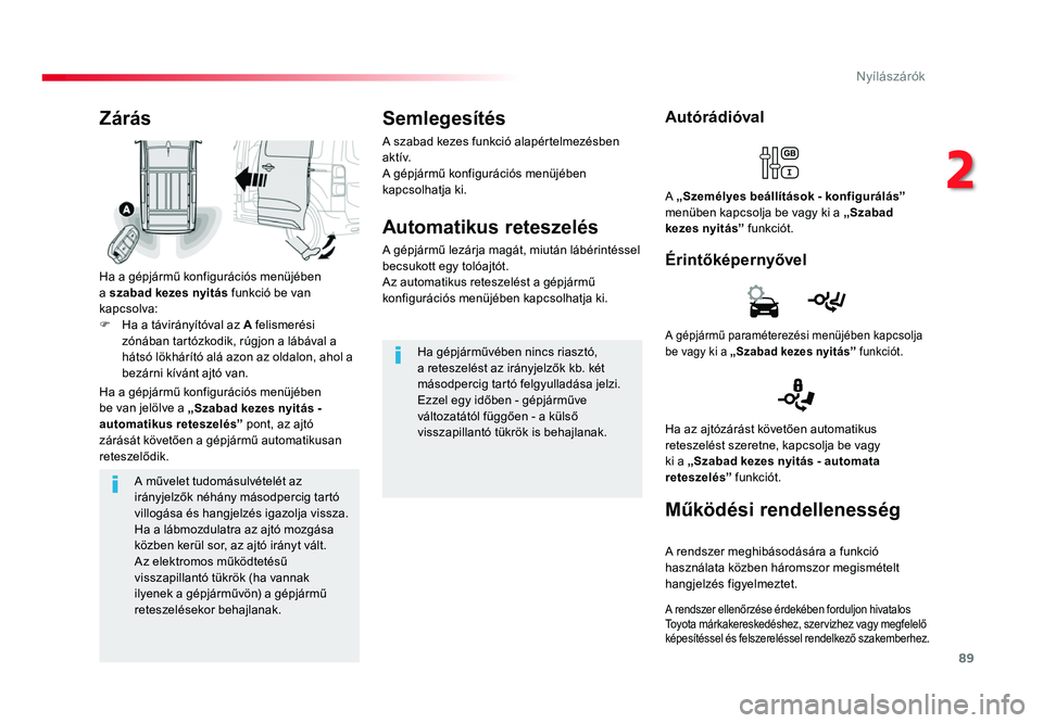 TOYOTA PROACE 2017 Kezelési útmutató (in Hungarian) 89
Proace_hu_Chap02_ouvertures_ed01-2016
A művelet tudomásulvételét az irányjelzők néhány másodpercig tartó
villogása és hangjelzés igazolja vissza.
Ha a lábmozdulatra az ajtó mozgása TOYOTA PROACE 2017 Kezelési útmutató (in Hungarian) 89
Proace_hu_Chap02_ouvertures_ed01-2016
A művelet tudomásulvételét az irányjelzők néhány másodpercig tartó
villogása és hangjelzés igazolja vissza.
Ha a lábmozdulatra az ajtó mozgása
