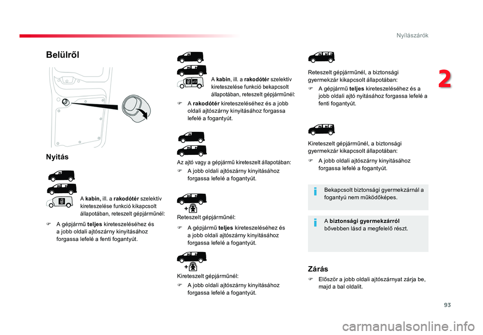 TOYOTA PROACE 2017 Kezelési útmutató (in Hungarian) 93
Proace_hu_Chap02_ouvertures_ed01-2016
Bekapcsolt biztonsági gyermekzárnál a fogantyú nem működőképes.
A biztonsági gyermekzárról
bővebben lásd a megfelelő részt.
Belülről
Nyitás
TOYOTA PROACE 2017 Kezelési útmutató (in Hungarian) 93
Proace_hu_Chap02_ouvertures_ed01-2016
Bekapcsolt biztonsági gyermekzárnál a fogantyú nem működőképes.
A biztonsági gyermekzárról
bővebben lásd a megfelelő részt.
Belülről
Nyitás