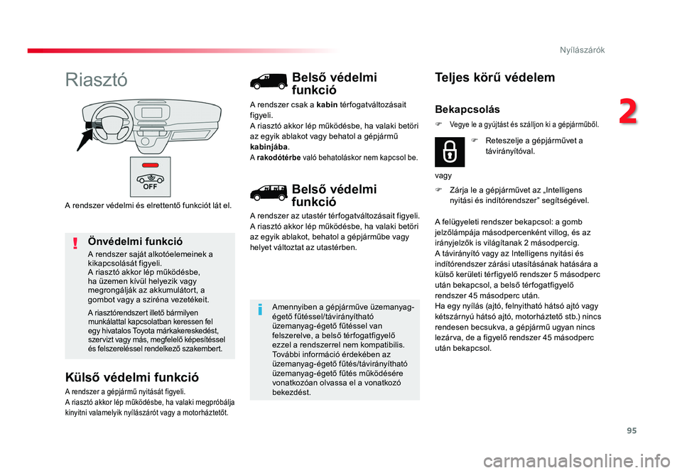 TOYOTA PROACE 2017 Kezelési útmutató (in Hungarian) 95
Proace_hu_Chap02_ouvertures_ed01-2016
A rendszer védelmi és elrettentő funkciót lát el.
Riasztó
Külső védelmi funkció
A rendszer a gépjármű nyitását figyeli.
A riasztó akkor lép m TOYOTA PROACE 2017 Kezelési útmutató (in Hungarian) 95
Proace_hu_Chap02_ouvertures_ed01-2016
A rendszer védelmi és elrettentő funkciót lát el.
Riasztó
Külső védelmi funkció
A rendszer a gépjármű nyitását figyeli.
A riasztó akkor lép m