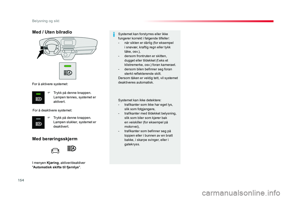 TOYOTA PROACE 2016 Instruksjoner for bruk (in Norwegian) 154
Proace_no_Chap04_eclairage-et-visibilite_ed01-2016
I menyen Kjøring, aktiver/deaktiver
" Automatisk skifte til fjernlys ".
Med berøringsskjerm Med / Uten bilradio
For å deaktivere syst TOYOTA PROACE 2016 Instruksjoner for bruk (in Norwegian) 154
Proace_no_Chap04_eclairage-et-visibilite_ed01-2016
I menyen Kjøring, aktiver/deaktiver
" Automatisk skifte til fjernlys ".
Med berøringsskjerm Med / Uten bilradio
For å deaktivere syst