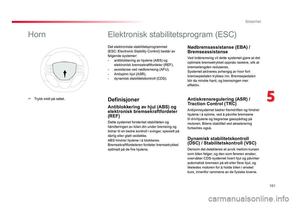 TOYOTA PROACE 2018  Instruksjoner for bruk (in Norwegian) 161
Proace_no_Chap05_securite_ed01-2016
ER A - GLONASS 
emergency call system*
Det elektroniske stabilitetsprogrammet (ESC: Electronic Stability Control) består av følgende systemer:- antiblokkering