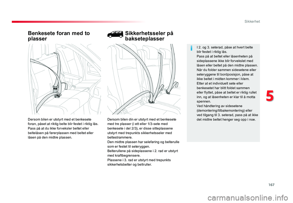 TOYOTA PROACE 2018  Instruksjoner for bruk (in Norwegian) 167
Proace_no_Chap05_securite_ed01-2016
Benkesete foran med to 
plasser
Dersom bilen din er utstyrt med et benkesete 
med tre plasser (i ett eller 1/3 -sete med 
benkesete i del 2/3), er disse sittepl