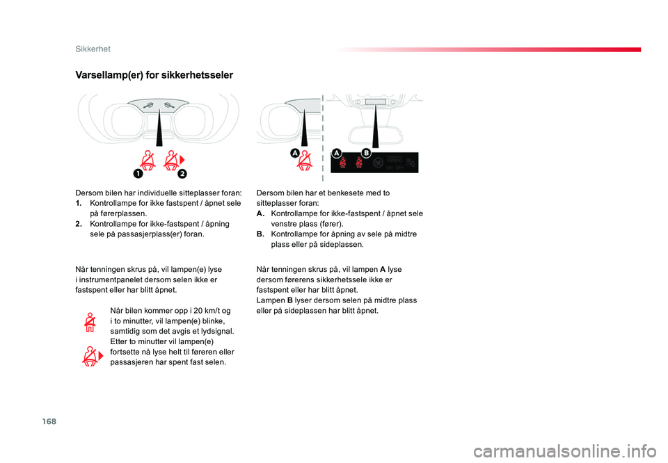 TOYOTA PROACE 2018  Instruksjoner for bruk (in Norwegian) 168
Proace_no_Chap05_securite_ed01-2016
Varsellamp(er) for sikkerhetsseler
Dersom bilen har individuelle sitteplasser foran:
1. Kontrollampe for ikke fastspent / åpnet sele på førerplassen.
2. Kont