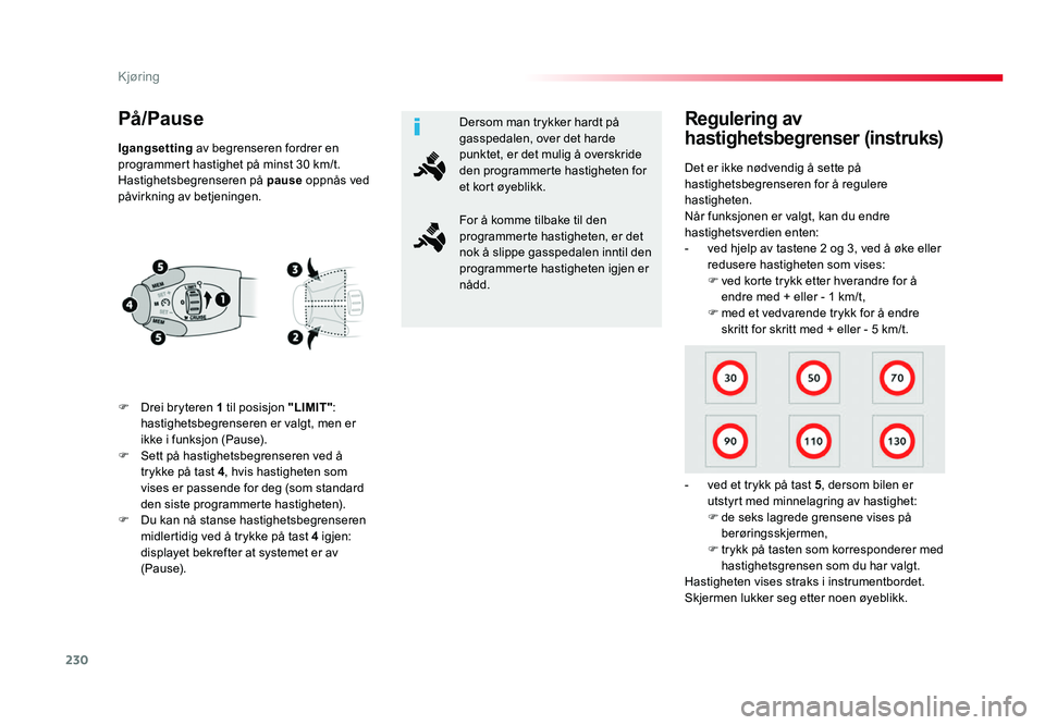 TOYOTA PROACE 2016 Instruksjoner for bruk (in Norwegian) 230
Proace_no_Chap06_conduite_ed01-2016
På/Pause
F Drei bryteren 1 til posisjon "LIMIT":
hastighetsbegrenseren er valgt, men er
ikke i funksjon (Pause).
F
Sett på hastighetsbegrenseren ve TOYOTA PROACE 2016 Instruksjoner for bruk (in Norwegian) 230
Proace_no_Chap06_conduite_ed01-2016
På/Pause
F Drei bryteren 1 til posisjon "LIMIT":
hastighetsbegrenseren er valgt, men er
ikke i funksjon (Pause).
F
Sett på hastighetsbegrenseren ve