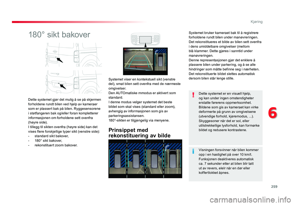 TOYOTA PROACE 2017 Instruksjoner for bruk (in Norwegian) 259
Proace_no_Chap06_conduite_ed01-2016
180° sikt bakover
Dette systemet gjør det mulig å se på skjermen
forholdene rundt bilen ved hjelp av kameraer
som er plassert bak på bilen. Ryggesensoren TOYOTA PROACE 2017 Instruksjoner for bruk (in Norwegian) 259
Proace_no_Chap06_conduite_ed01-2016
180° sikt bakover
Dette systemet gjør det mulig å se på skjermen
forholdene rundt bilen ved hjelp av kameraer
som er plassert bak på bilen. Ryggesensoren