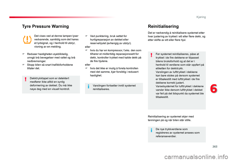 TOYOTA PROACE 2016 Instruksjoner for bruk (in Norwegian) 263
Proace_no_Chap06_conduite_ed01-2016
Tyre Pressure WarningReinitialisering
Før systemet reinitialiseres, påse at
trykket i de fire dekkene er tilpasset
bilens bruksforhold og at det er i
henho TOYOTA PROACE 2016 Instruksjoner for bruk (in Norwegian) 263
Proace_no_Chap06_conduite_ed01-2016
Tyre Pressure WarningReinitialisering
Før systemet reinitialiseres, påse at
trykket i de fire dekkene er tilpasset
bilens bruksforhold og at det er i
henho