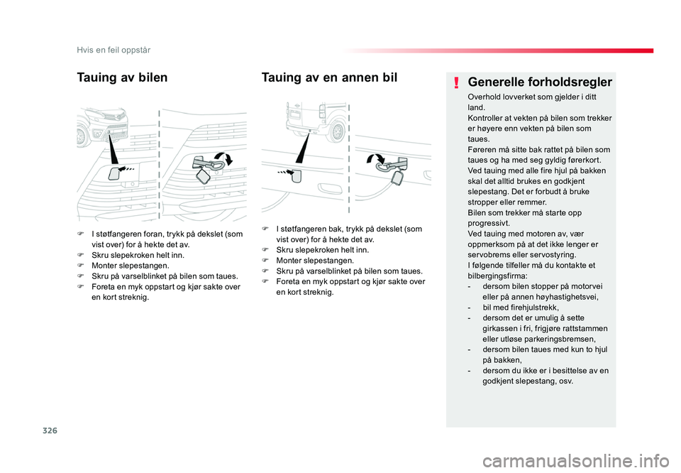 TOYOTA PROACE 2016 Instruksjoner for bruk (in Norwegian) 326
Proace_no_Chap08_En-cas-de-panne_ed01-2016
F I støtfangeren foran, trykk på dekslet (som vist over) for å hekte det av.
F Skru slepekroken helt inn.F Monter slepestangen.F Skru på varselblinke TOYOTA PROACE 2016 Instruksjoner for bruk (in Norwegian) 326
Proace_no_Chap08_En-cas-de-panne_ed01-2016
F I støtfangeren foran, trykk på dekslet (som vist over) for å hekte det av.
F Skru slepekroken helt inn.F Monter slepestangen.F Skru på varselblinke