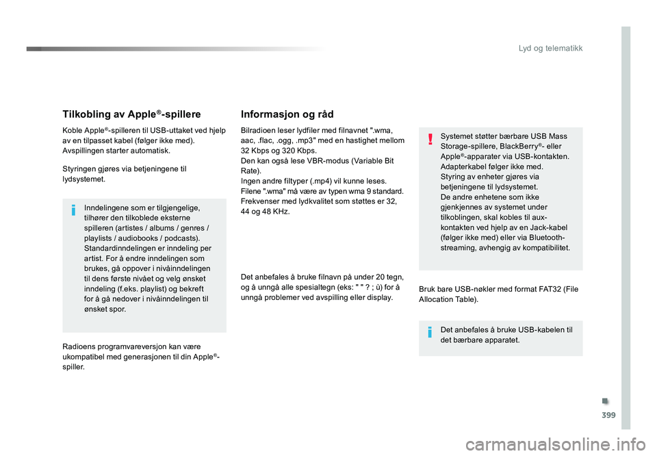 TOYOTA PROACE 2018 Instruksjoner for bruk (in Norwegian) 399
Proace_no_Chap10b_NAC-1_ed01-2016
Tilkobling av Apple®-spillere
Koble Apple®-spilleren til USB-uttaket ved hjelp
av en tilpasset kabel (følger ikke med).
Avspillingen starter automatisk.
Styri TOYOTA PROACE 2018 Instruksjoner for bruk (in Norwegian) 399
Proace_no_Chap10b_NAC-1_ed01-2016
Tilkobling av Apple®-spillere
Koble Apple®-spilleren til USB-uttaket ved hjelp
av en tilpasset kabel (følger ikke med).
Avspillingen starter automatisk.
Styri