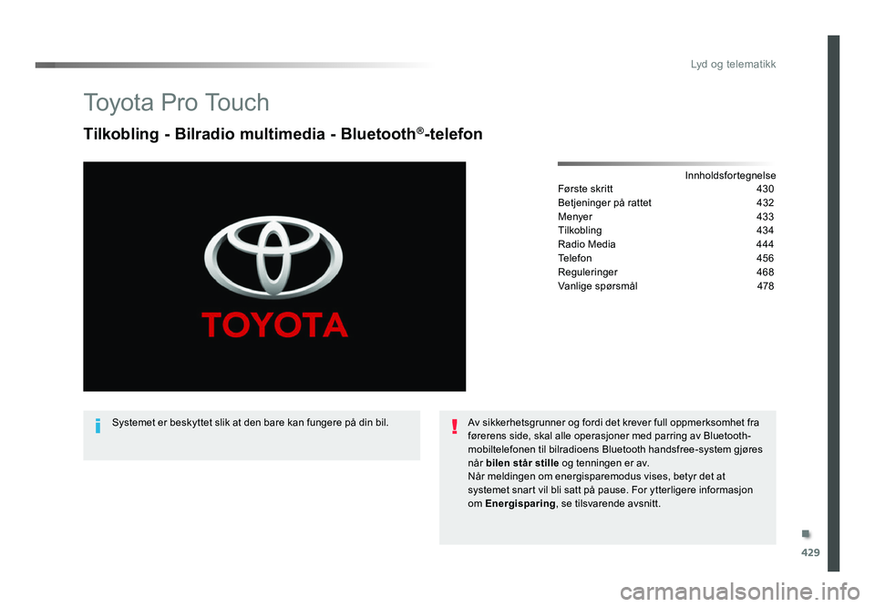 TOYOTA PROACE 2017 Instruksjoner for bruk (in Norwegian) 429
Proace_no_Chap10c_RCC-1_ed01-2016
To y o t a P r o To u c h
Tilkobling - Bilradio multimedia - Bluetooth®-telefon
InnholdsfortegnelseFørste skritt 430
Betjeninger på rattet 4 32
Menyer 433
Ti TOYOTA PROACE 2017 Instruksjoner for bruk (in Norwegian) 429
Proace_no_Chap10c_RCC-1_ed01-2016
To y o t a P r o To u c h
Tilkobling - Bilradio multimedia - Bluetooth®-telefon
InnholdsfortegnelseFørste skritt 430
Betjeninger på rattet 4 32
Menyer 433
Ti
