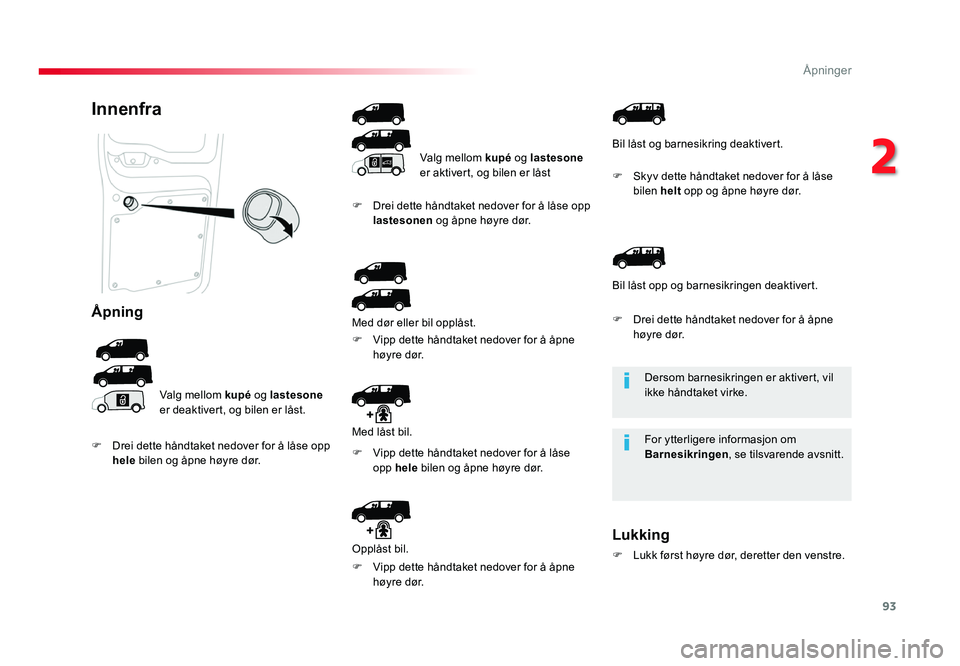 TOYOTA PROACE 2016 Instruksjoner for bruk (in Norwegian) 93
Proace_no_Chap02_ouvertures_ed01-2016
Dersom barnesikringen er aktivert, vil ikke håndtaket virke.
For ytterligere informasjon om
Barnesikringen, se tilsvarende avsnitt.
Innenfra
Åpning
Valg mel TOYOTA PROACE 2016 Instruksjoner for bruk (in Norwegian) 93
Proace_no_Chap02_ouvertures_ed01-2016
Dersom barnesikringen er aktivert, vil ikke håndtaket virke.
For ytterligere informasjon om
Barnesikringen, se tilsvarende avsnitt.
Innenfra
Åpning
Valg mel