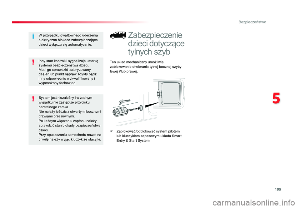 TOYOTA PROACE 2018  Instrukcja obsługi (in Polish) 195
5
Bezpieczeństwo
Jumpy _pl_Chap05_securite_ed01-2016
Zabezpieczenie 
dzieci dotyczące 
tylnych szyb
Ten układ mechaniczny umożliwia 
zablokowanie otwierania tylnej bocznej szyby 
lewej i/lub p