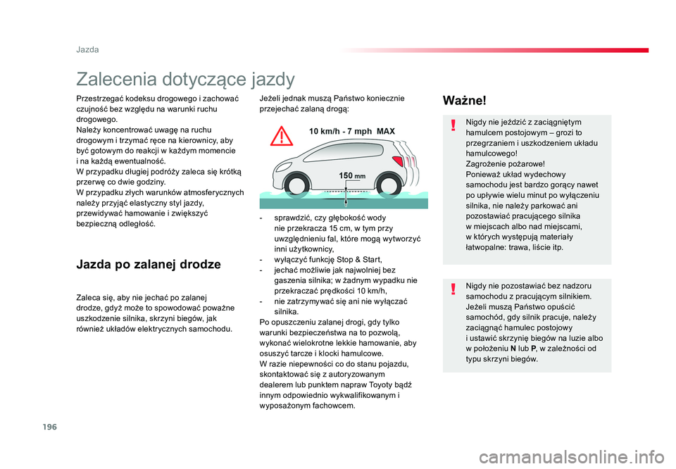 TOYOTA PROACE 2018  Instrukcja obsługi (in Polish) 196
Jazda
Jumpy _pl_Chap06_conduite_ed01-2016
Zalecenia dotyczące jazdy
Przestrzegać kodeksu drogowego i zachować 
czujność bez względu na warunki ruchu 
drogowego.
Należy koncentrować uwagę 