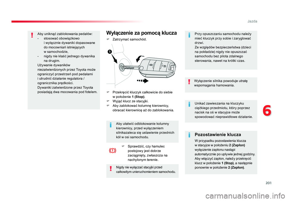 TOYOTA PROACE 2018 Instrukcja obsługi (in Polish) 201
6
Jazda
Jumpy _pl_Chap06_conduite_ed01-2016
Unikać zawieszania na kluczyku
ciężkiego przedmiotu, który poprzez
nacisk na oś w stacyjce może
spowodować nieprawidłowe działanie.
Wyłącz TOYOTA PROACE 2018 Instrukcja obsługi (in Polish) 201
6
Jazda
Jumpy _pl_Chap06_conduite_ed01-2016
Unikać zawieszania na kluczyku
ciężkiego przedmiotu, który poprzez
nacisk na oś w stacyjce może
spowodować nieprawidłowe działanie.
Wyłącz