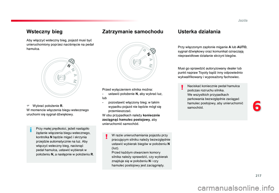 TOYOTA PROACE 2018  Instrukcja obsługi (in Polish) 217
6
Jazda
Jumpy _pl_Chap06_conduite_ed01-2016
Przy włączonym zapłonie miganie A lub AUTO, 
sygnał dźwiękowy oraz komunikat oznaczają 
nieprawidłowe działanie skrzyni biegów.
Usterka dział