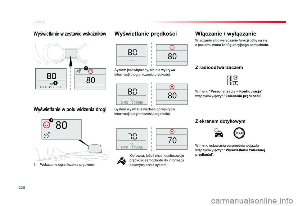 TOYOTA PROACE 2018  Instrukcja obsługi (in Polish) 226
Jazda
Jumpy _pl_Chap06_conduite_ed01-2016
System jest włączony, ale nie wykrywa 
informacji o ograniczeniu prędkości.Kierowca, jeżeli chce, dostosowuje 
prędkość samochodu do informacji 
p