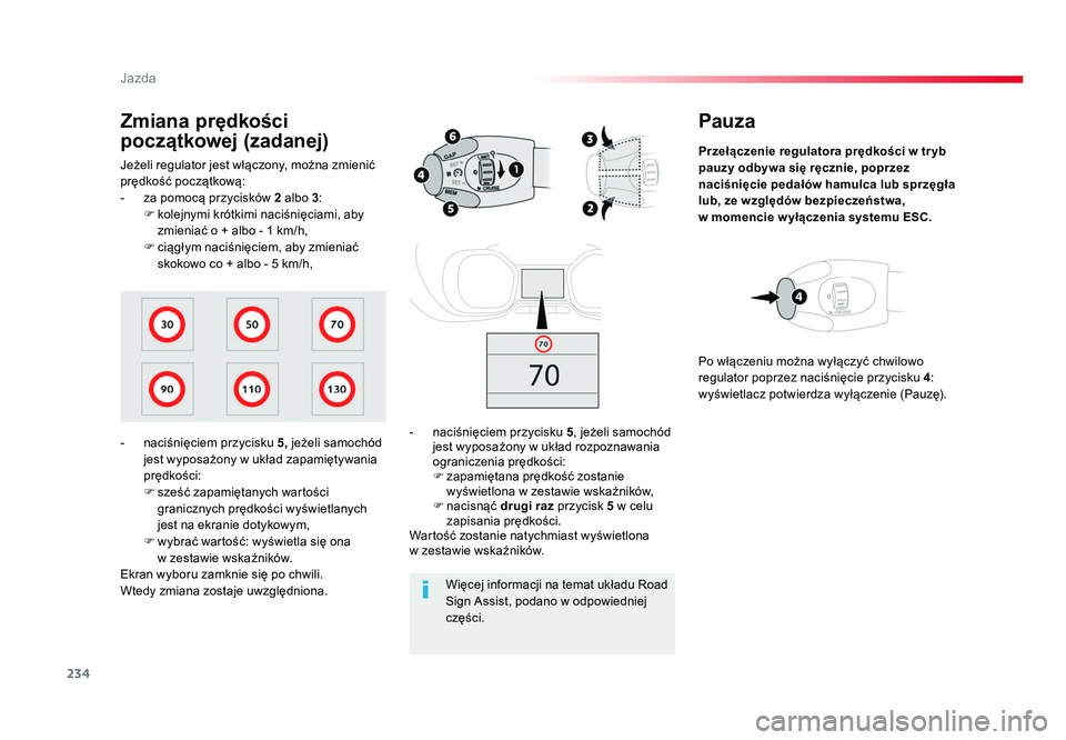 TOYOTA PROACE 2018  Instrukcja obsługi (in Polish) 234
Jazda
Jumpy _pl_Chap06_conduite_ed01-2016
Pauza
Przełączenie regulatora prędkości  w tr yb 
pauzy  odbywa się ręcznie, poprzez 
naciśnięcie pedałów hamulca lub sprzęgła 
lub, ze wzglę