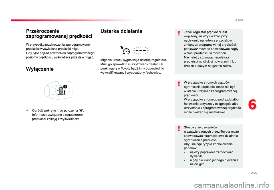 TOYOTA PROACE 2018  Instrukcja obsługi (in Polish) 235
6
Jazda
Jumpy _pl_Chap06_conduite_ed01-2016
Przekroczenie 
zaprogramowanej prędkości
W przypadku przekroczenia zaprogramowanej 
prędkości wyświetlana prędkość miga.
Gdy tylko pojazd powrac