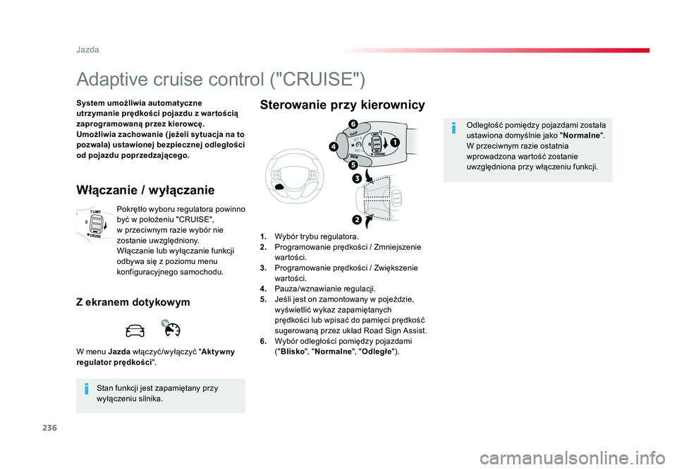 TOYOTA PROACE 2018  Instrukcja obsługi (in Polish) 236
Jazda
Jumpy _pl_Chap06_conduite_ed01-2016
Adaptive cruise control ("CRUISE")
System umożliwia automatyczne 
utrzymanie prędkości pojazdu z war tością 
zaprogramowaną przez kierowcę.