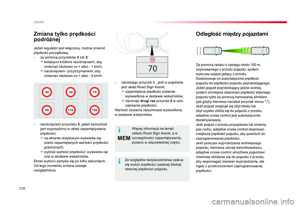 TOYOTA PROACE 2018  Instrukcja obsługi (in Polish) 238
MEM
Jazda
Jumpy _pl_Chap06_conduite_ed01-2016
Jeżeli regulator jest włączony, można zmienić 
prędkość początkową:
-  za pomocą przycisków 2 lub 3:
F kolejnymi krótkimi naciśnięciami