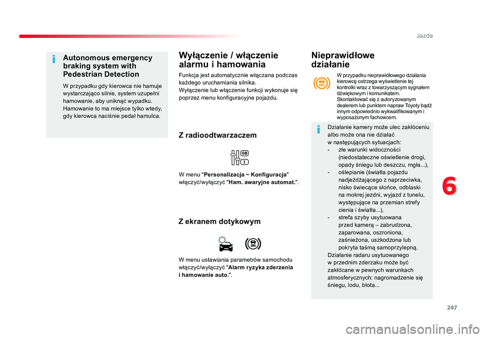 TOYOTA PROACE 2018  Instrukcja obsługi (in Polish) 247
6
Jazda
Jumpy _pl_Chap06_conduite_ed01-2016
Wyłączenie / włączenie 
alarmu i hamowania
Funkcja jest automatycznie włączana podczas 
każdego uruchamiania silnika.
Wyłączenie lub włączeni