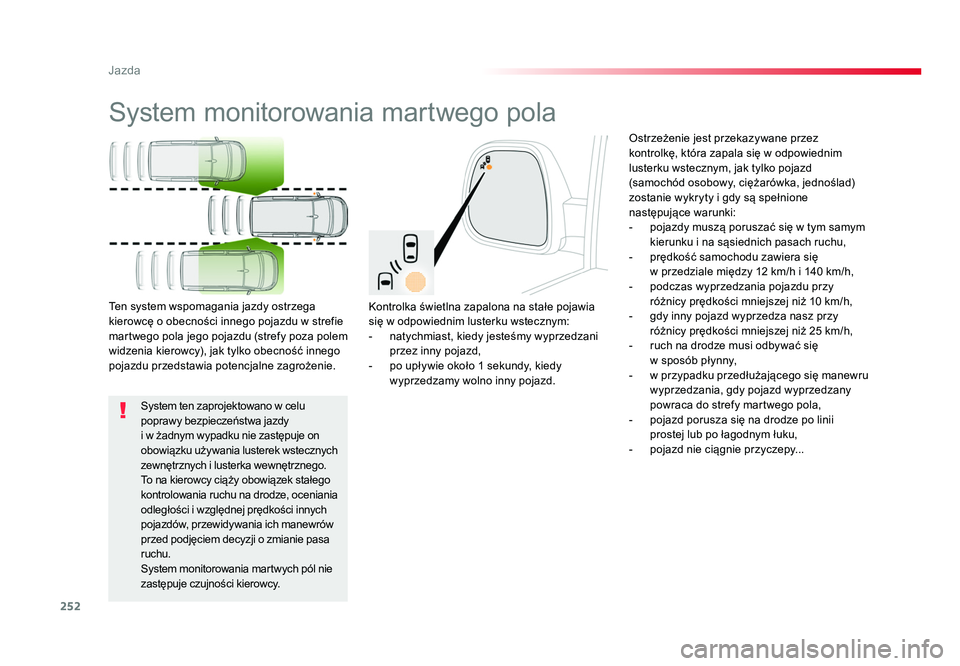 TOYOTA PROACE 2016 Instrukcja obsługi (in Polish) 252
Jazda
Jumpy _pl_Chap06_conduite_ed01-2016
System monitorowania martwego pola
Kontrolka świetlna zapalona na stałe pojawia
się w odpowiednim lusterku wstecznym:
- natychmiast, kiedy jesteśmy TOYOTA PROACE 2016 Instrukcja obsługi (in Polish) 252
Jazda
Jumpy _pl_Chap06_conduite_ed01-2016
System monitorowania martwego pola
Kontrolka świetlna zapalona na stałe pojawia
się w odpowiednim lusterku wstecznym:
- natychmiast, kiedy jesteśmy