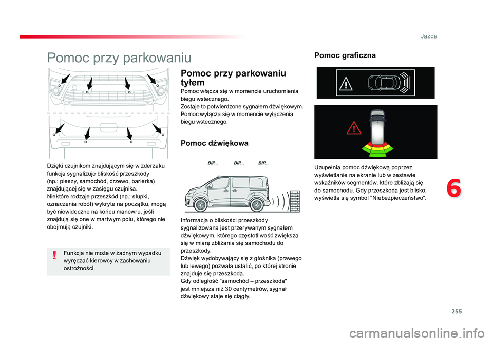 TOYOTA PROACE 2016 Instrukcja obsługi (in Polish) 255
6
Jazda
Jumpy _pl_Chap06_conduite_ed01-2016
Dzięki czujnikom znajdującym się w zderzaku
funkcja sygnalizuje bliskość przeszkody
(np.: pieszy, samochód, drzewo, barierka)
znajdującej się TOYOTA PROACE 2016 Instrukcja obsługi (in Polish) 255
6
Jazda
Jumpy _pl_Chap06_conduite_ed01-2016
Dzięki czujnikom znajdującym się w zderzaku
funkcja sygnalizuje bliskość przeszkody
(np.: pieszy, samochód, drzewo, barierka)
znajdującej się