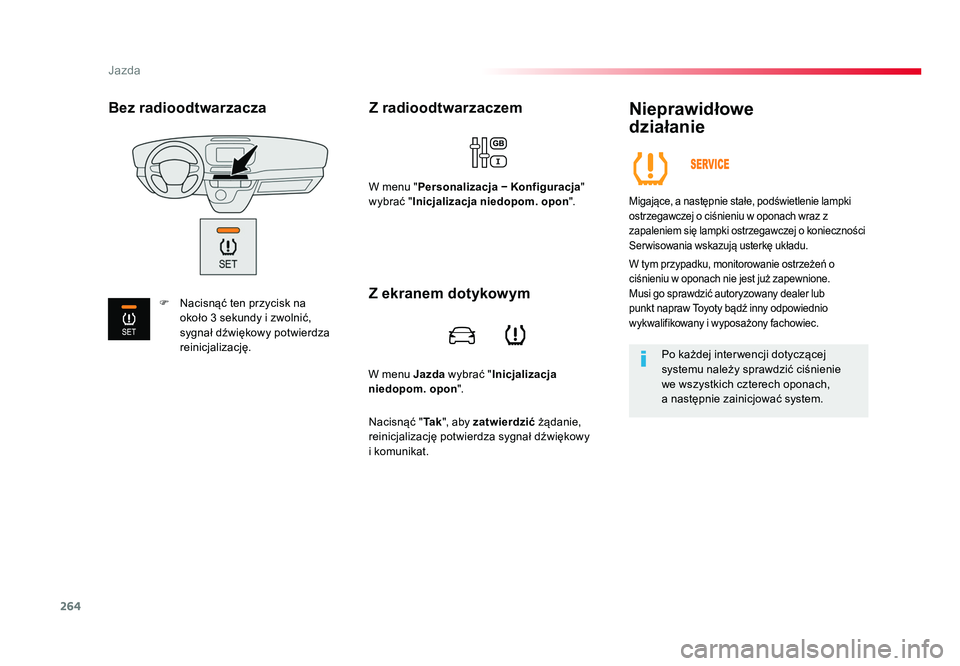 TOYOTA PROACE 2016 Instrukcja obsługi (in Polish) 264
Jazda
Jumpy _pl_Chap06_conduite_ed01-2016
W menu Jazda wybrać " Inicjalizacja
niedopom. opon ".
Z radioodtwarzaczem
W menu "Personalizacja − Konfiguracja "
wybrać " Inicj TOYOTA PROACE 2016 Instrukcja obsługi (in Polish) 264
Jazda
Jumpy _pl_Chap06_conduite_ed01-2016
W menu Jazda wybrać " Inicjalizacja
niedopom. opon ".
Z radioodtwarzaczem
W menu "Personalizacja − Konfiguracja "
wybrać " Inicj