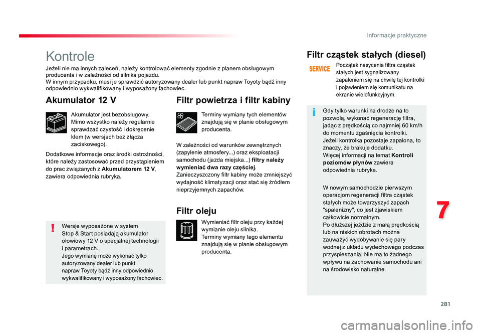 TOYOTA PROACE 2016 Instrukcja obsługi (in Polish) 281
7
Informacje praktyczne
Jumpy _pl_Chap07_info-pratiques_ed01-2016
Kontrole
Akumulator 12 V
Akumulator jest bezobsługowy.
Mimo wszystko należy regularnie
sprawdzać czystość i dokręcenie
kle TOYOTA PROACE 2016 Instrukcja obsługi (in Polish) 281
7
Informacje praktyczne
Jumpy _pl_Chap07_info-pratiques_ed01-2016
Kontrole
Akumulator 12 V
Akumulator jest bezobsługowy.
Mimo wszystko należy regularnie
sprawdzać czystość i dokręcenie
kle